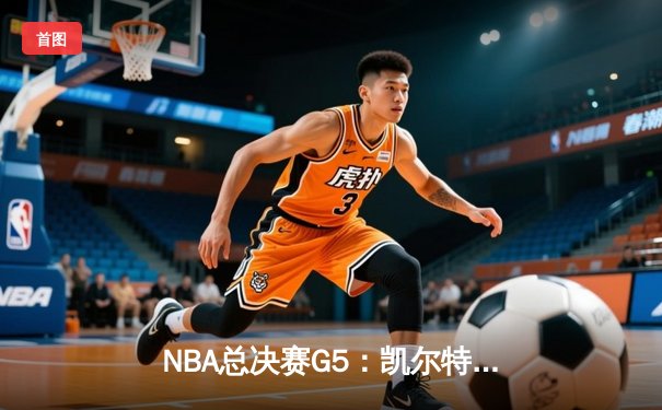 NBA总决赛G5：凯尔特人末节逆转夺赛点，塔图姆狂砍38分创纪录