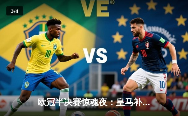 欧冠半决赛惊魂夜：皇马补时绝平拜仁，维尼修斯双响救主 - 3